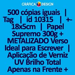 500 cópias iguais | Tag  | id 10315 | +-18x5cm | Papel Supremo 300g + METALIZADO Verso Ideal para Escrever | Aplicação de Verniz UV Brilho Total Apenas na Frente + 1 (um) Furo 3 (três) ou 5 (cinco) mm | Impressão FRENTE e VERSO Coloridos | 4x4 cores