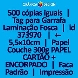 500 cópias iguais | Tag para Garrafa Laminação Fosca | id 373970 | +-5,5x10cm | Papel Couchê 300g PAPEL CARTÃO + ENCORPADO | Faca Corte Padrão | Impressão FRENTE e VERSO Coloridos | 4x4 cores