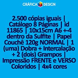 2.500 cópias iguais | Catálogo 8 Páginas | id 11865 | 10x15cm A6 +-4 dentro da Sulfite | Papel Couchê 120g NORMAL | 1 (uma) Dobra + Intercalação + 2 (dois) Grampos | Impressão FRENTE e VERSO Coloridos | 4x4 cores