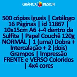 500 cópias iguais | Catálogo 16 Páginas | id 11867 | 10x15cm A6 +-4 dentro da Sulfite | Papel Couchê 120g NORMAL | 1 (uma) Dobra + Intercalação + 2 (dois) Grampos | Impressão FRENTE e VERSO Coloridos | 4x4 cores