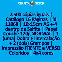 2.500 cópias iguais | Catálogo 16 Páginas | id 11868 | 10x15cm A6 +-4 dentro da Sulfite | Papel Couchê 120g NORMAL | 1 (uma) Dobra + Intercalação + 2 (dois) Grampos | Impressão FRENTE e VERSO Coloridos | 4x4 cores