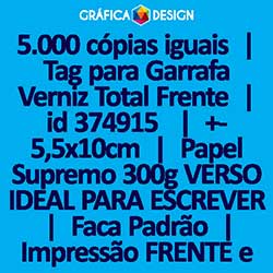 5.000 cópias iguais | Tag para Garrafa Verniz Total Frente | id 374915 | +-5,5x10cm | Papel Supremo 300g VERSO IDEAL PARA ESCREVER | Faca Corte Padrão | Impressão FRENTE e VERSO Coloridos | 4x4 cores