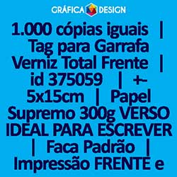 1.000 cópias iguais | Tag para Garrafa Verniz Total Frente | id 375059 | +-5x15cm | Papel Supremo 300g VERSO IDEAL PARA ESCREVER | Faca Corte Padrão | Impressão FRENTE e VERSO Coloridos | 4x4 cores