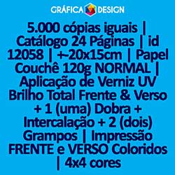 5.000 cópias iguais | Catálogo 24 Páginas | id 12058 | +-20x15cm | Papel Couchê 120g NORMAL | Aplicação de Verniz UV Brilho Total Frente & Verso + 1 (uma) Dobra + Intercalação + 2 (dois) Grampos | Impressão FRENTE e VERSO Coloridos | 4x4 cores