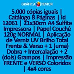5.000 cópias iguais | Catálogo 8 Páginas | id 12061 | 21x30cm A4 Sulfite Impressora | Papel Couchê 120g NORMAL | Aplicação de Verniz UV Brilho Total Frente & Verso + 1 (uma) Dobra + Intercalação + 2 (dois) Grampos | Impressão FRENTE e VERSO Coloridos