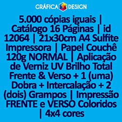 5.000 cópias iguais | Catálogo 16 Páginas | id 12064 | 21x30cm A4 Sulfite Impressora | Papel Couchê 120g NORMAL | Aplicação de Verniz UV Brilho Total Frente & Verso + 1 (uma) Dobra + Intercalação + 2 (dois) Grampos | Impressão FRENTE e VERSO Colorido