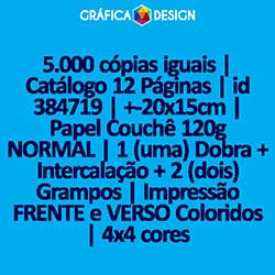 5.000 cópias iguais | Catálogo 12 Páginas | id 384719 | +-20x15cm | Papel Couchê 120g NORMAL | 1 (uma) Dobra + Intercalação + 2 (dois) Grampos | Impressão FRENTE e VERSO Coloridos | 4x4 cores