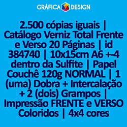 2.500 cópias iguais | Catálogo Verniz Total Frente e Verso 20 Páginas | id 384740 | 10x15cm A6 +-4 dentro da Sulfite | Papel Couchê 120g NORMAL | 1 (uma) Dobra + Intercalação + 2 (dois) Grampos | Impressão FRENTE e VERSO Coloridos | 4x4 cores