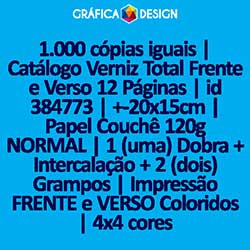 1.000 cópias iguais | Catálogo Verniz Total Frente e Verso 12 Páginas | id 384773 | +-20x15cm | Papel Couchê 120g NORMAL | 1 (uma) Dobra + Intercalação + 2 (dois) Grampos | Impressão FRENTE e VERSO Coloridos | 4x4 cores