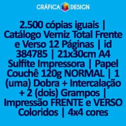2.500 cópias iguais | Catálogo Verniz Total Frente e Verso 12 Páginas | id 384785 | 21x30cm A4 Sulfite Impressora | Papel Couchê 120g NORMAL | 1 (uma) Dobra + Intercalação + 2 (dois) Grampos | Impressão FRENTE e VERSO Coloridos | 4x4 cores