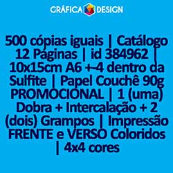 500 cópias iguais | Catálogo 12 Páginas | id 384962 | 10x15cm A6 +-4 dentro da Sulfite | Papel Couchê 90g PROMOCIONAL | 1 (uma) Dobra + Intercalação + 2 (dois) Grampos | Impressão FRENTE e VERSO Coloridos | 4x4 cores