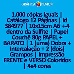 1.000 cópias iguais | Catálogo 12 Páginas | id 384977 | 10x15cm A6 +-4 dentro da Sulfite | Papel Couchê 80g PAPEL + BARATO | 1 (uma) Dobra + Intercalação + 2 (dois) Grampos | Impressão FRENTE e VERSO Coloridos | 4x4 cores