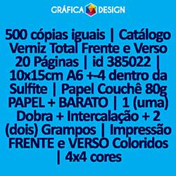 500 cópias iguais | Catálogo Verniz Total Frente e Verso 20 Páginas | id 385022 | 10x15cm A6 +-4 dentro da Sulfite | Papel Couchê 80g PAPEL + BARATO | 1 (uma) Dobra + Intercalação + 2 (dois) Grampos | Impressão FRENTE e VERSO Coloridos | 4x4 cores