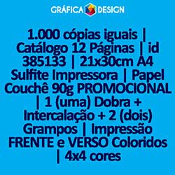 1.000 cópias iguais | Catálogo 12 Páginas | id 385133 | 21x30cm A4 Sulfite Impressora | Papel Couchê 90g PROMOCIONAL | 1 (uma) Dobra + Intercalação + 2 (dois) Grampos | Impressão FRENTE e VERSO Coloridos | 4x4 cores