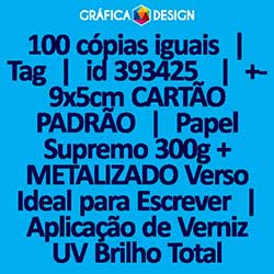 100 cópias iguais | Tag | id 393425 | 5x9cm CARTÃO PADRÃO | Papel Supremo 300g + METALIZADO Verso Ideal para Escrever | Aplicação de Verniz UV Brilho Total Apenas na Frente + 1 (um) Furo 3 (três) ou 5 (cinco) mm | Impressão FRENTE e VERSO Coloridos |