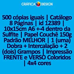500 cópias iguais | Catálogo 8 Páginas | id 12389 | 10x15cm A6 +-4 dentro da Sulfite | Papel Couchê 150g Padrão MELHOR | 1 (uma) Dobra + Intercalação + 2 (dois) Grampos | Impressão FRENTE e VERSO Coloridos | 4x4 cores