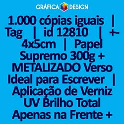 1.000 cópias iguais | Tag  | id 12810 | +-4x5cm | Papel Supremo 300g + METALIZADO Verso Ideal para Escrever | Aplicação de Verniz UV Brilho Total Apenas na Frente + 1 (um) Furo 3 (três) ou 5 (cinco) mm | Impressão FRENTE Colorida apenas | 4x0 cores