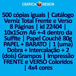500 cópias iguais | Catálogo Verniz Total Frente e Verso 8 Páginas | id 22404 | 10x15cm A6 +-4 dentro da Sulfite | Papel Couchê 80g PAPEL + BARATO | 1 (uma) Dobra + Intercalação + 2 (dois) Grampos | Impressão FRENTE e VERSO Coloridos | 4x4 cores
