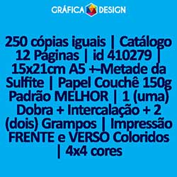 250 cópias iguais | Catálogo 12 Páginas | id 410279 | 15x21cm A5 +-Metade da Sulfite | Papel Couchê 150g Padrão MELHOR | 1 (uma) Dobra + Intercalação + 2 (dois) Grampos | Impressão FRENTE e VERSO Coloridos | 4x4 cores