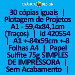 30 cópias iguais | Plotagem de Projetos A1 - 59,4x84,1cm (Traços) | id 420554 | 59x84cm A1 +-8 Folhas A4 | Papel Sulfite 75g SIMPLES DE IMPRESSORA | Impressão FRENTE Colorida apenas | 4x0 cores
