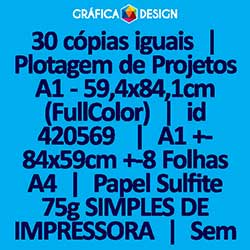 30 cópias iguais | Plotagem de Projetos A1 - 59,4x84,1cm (FullColor) | id 420569 | 59x84cm A1 +-8 Folhas A4 | Papel Sulfite 75g SIMPLES DE IMPRESSORA | Impressão FRENTE Colorida apenas | 4x0 cores