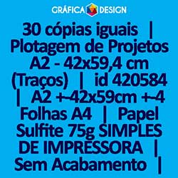 30 cópias iguais | Plotagem de Projetos A2 - 42x59,4 cm (Traços) | id 420584 | 42x59cm A2 +-4 Folhas A4 | Papel Sulfite 75g SIMPLES DE IMPRESSORA | Impressão FRENTE Colorida apenas | 4x0 cores