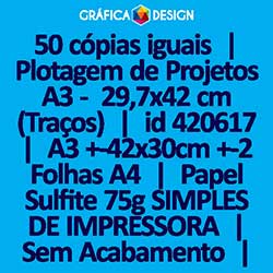 50 cópias iguais | Plotagem de Projetos A3 -  29,7x42 cm (Traços) | id 420617 | 30x42cm A3 Sulfite Duplo | 2x A4 | Papel Sulfite 75g SIMPLES DE IMPRESSORA | Impressão FRENTE Colorida apenas | 4x0 cores