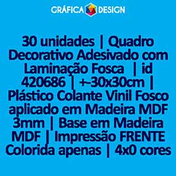 30 unidades | Quadro Decorativo Adesivado com Laminação Fosca  | id 420686 | +-30x30cm | Plástico Colante Vinil Fosco aplicado em Madeira MDF 3mm | Base em Madeira MDF | Impressão FRENTE Colorida apenas | 4x0 cores