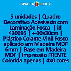 5 unidades | Quadro Decorativo Adesivado com Laminação Fosca  | id 420695 | +-30x30cm | Plástico Colante Vinil Fosco aplicado em Madeira MDF 6mm | Base em Madeira MDF | Impressão FRENTE Colorida apenas | 4x0 cores