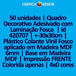 50 unidades | Quadro Decorativo Adesivado com Laminação Fosca  | id 420707 | +-30x30cm | Plástico Colante Vinil Fosco aplicado em Madeira MDF 6mm | Base em Madeira MDF | Impressão FRENTE Colorida apenas | 4x0 cores