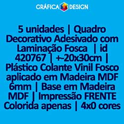 5 unidades | Quadro Decorativo Adesivado com Laminação Fosca  | id 420767 | +-20x30cm | Plástico Colante Vinil Fosco aplicado em Madeira MDF 6mm | Base em Madeira MDF | Impressão FRENTE Colorida apenas | 4x0 cores