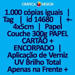 1.000 cópias iguais | Tag  | id 14680 | +-4x5cm | Papel Couchê 300g PAPEL CARTÃO + ENCORPADO | Aplicação de Verniz UV Brilho Total Apenas na Frente + 1 (um) Furo 3 (três) ou 5 (cinco) mm | Impressão FRENTE Colorida apenas | 4x0 cores