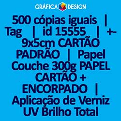 500 cópias iguais | Tag  | id 15555 | 5x9cm CARTÃO PADRÃO | Papel Couchê 300g PAPEL CARTÃO + ENCORPADO | Aplicação de Verniz UV Brilho Total Apenas na Frente + 1 (um) Furo 3 (três) ou 5 (cinco) mm | Impressão FRENTE Colorida apenas | 4x0 cores