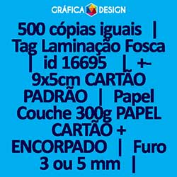 500 cópias iguais | Tag Laminação Fosca | id 16695 | 5x9cm CARTÃO PADRÃO | Papel Couchê 300g PAPEL CARTÃO + ENCORPADO | 1 (um) Furo 3 (três) ou 5 (cinco) mm | Impressão FRENTE Colorida apenas | 4x0 cores
