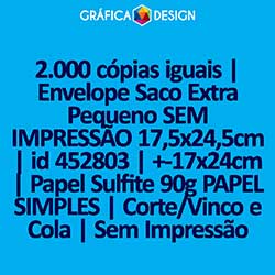 2.000 cópias iguais | Envelope Saco Extra Pequeno SEM IMPRESSÃO 17,5x24,5cm | id 452803 | +-17x24cm | Papel Sulfite 90g PAPEL SIMPLES | Corte/Vinco e Cola