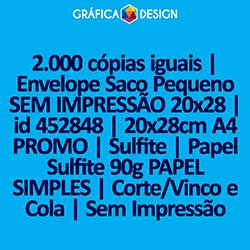 2.000 cópias iguais | Envelope Saco Pequeno SEM IMPRESSÃO 20x28 | id 452848 | 20x28cm A4 PROMO | Sulfite | Papel Sulfite 90g PAPEL SIMPLES | Corte/Vinco e Cola