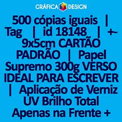 500 cópias iguais | Tag  | id 18148 | 5x9cm CARTÃO PADRÃO | Papel Supremo 300g VERSO IDEAL PARA ESCREVER | Aplicação de Verniz UV Brilho Total Apenas na Frente + 1 (um) Furo 3 (três) ou 5 (cinco) mm | Impressão FRENTE e VERSO Coloridos | 4x4 cores