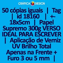 50 cópias iguais | Tag  | id 18160 | +-18x5cm | Papel Supremo 300g VERSO IDEAL PARA ESCREVER | Aplicação de Verniz UV Brilho Total Apenas na Frente + 1 (um) Furo 3 (três) ou 5 (cinco) mm | Impressão FRENTE e VERSO Coloridos | 4x4 cores