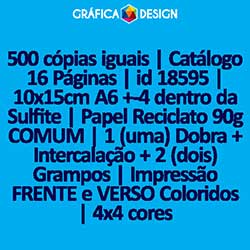 500 cópias iguais | Catálogo 16 Páginas | id 18595 | 10x15cm A6 +-4 dentro da Sulfite | Papel Reciclato 90g COMUM | 1 (uma) Dobra + Intercalação + 2 (dois) Grampos | Impressão FRENTE e VERSO Coloridos | 4x4 cores