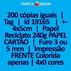 200 cópias iguais | Tag | id 19165 | +-4x5cm | Papel Reciclato 240g PAPEL CARTÃO | 1 (um) Furo 3 (três) ou 5 (cinco) mm | Impressão FRENTE Colorida apenas | 4x0 cores