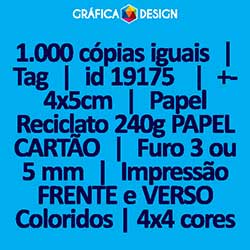 1.000 cópias iguais | Tag | id 19175 | +-4x5cm | Papel Reciclato 240g PAPEL CARTÃO | 1 (um) Furo 3 (três) ou 5 (cinco) mm | Impressão FRENTE e VERSO Coloridos | 4x4 cores