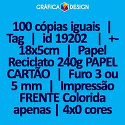 100 cópias iguais | Tag | id 19202 | +-18x5cm | Papel Reciclato 240g PAPEL CARTÃO | 1 (um) Furo 3 (três) ou 5 (cinco) mm | Impressão FRENTE Colorida apenas | 4x0 cores