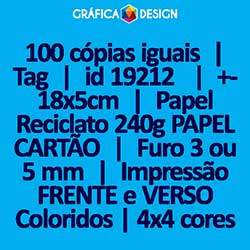 100 cópias iguais | Tag | id 19212 | +-18x5cm | Papel Reciclato 240g PAPEL CARTÃO | 1 (um) Furo 3 (três) ou 5 (cinco) mm | Impressão FRENTE e VERSO Coloridos | 4x4 cores