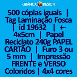 500 cópias iguais | Tag Laminação Fosca | id 19632 | +-4x5cm | Papel Reciclato 240g PAPEL CARTÃO | 1 (um) Furo 3 (três) ou 5 (cinco) mm | Impressão FRENTE e VERSO Coloridos | 4x4 cores