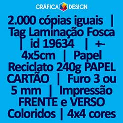 2.000 cópias iguais | Tag Laminação Fosca | id 19634 | +-4x5cm | Papel Reciclato 240g PAPEL CARTÃO | 1 (um) Furo 3 (três) ou 5 (cinco) mm | Impressão FRENTE e VERSO Coloridos | 4x4 cores