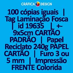 100 cópias iguais | Tag Laminação Fosca | id 19635 | 5x9cm CARTÃO PADRÃO | Papel Reciclato 240g PAPEL CARTÃO | 1 (um) Furo 3 (três) ou 5 (cinco) mm | Impressão FRENTE Colorida apenas | 4x0 cores