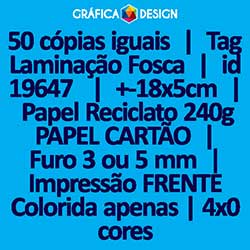 50 cópias iguais | Tag Laminação Fosca | id 19647 | +-18x5cm | Papel Reciclato 240g PAPEL CARTÃO | 1 (um) Furo 3 (três) ou 5 (cinco) mm | Impressão FRENTE Colorida apenas | 4x0 cores