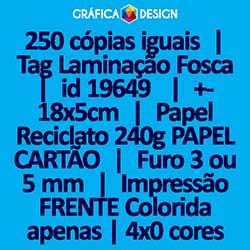 250 cópias iguais | Tag Laminação Fosca | id 19649 | +-18x5cm | Papel Reciclato 240g PAPEL CARTÃO | 1 (um) Furo 3 (três) ou 5 (cinco) mm | Impressão FRENTE Colorida apenas | 4x0 cores