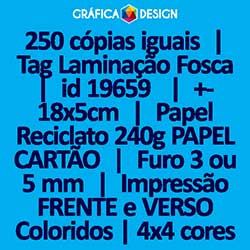 250 cópias iguais | Tag Laminação Fosca | id 19659 | +-18x5cm | Papel Reciclato 240g PAPEL CARTÃO | 1 (um) Furo 3 (três) ou 5 (cinco) mm | Impressão FRENTE e VERSO Coloridos | 4x4 cores