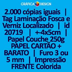 2.000 cópias iguais | Tag Laminação Fosca e Verniz Localizado | id 20719 | +-4x5cm | Papel Couchê 250g PAPEL CARTÃO + BARATO | 1 (um) Furo 3 (três) ou 5 (cinco) mm | Impressão FRENTE Colorida apenas | 4x0 cores